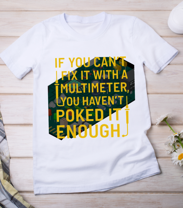 “If you can’t fix it with a multimeter, you haven’t poked it enough.” Classic T-Shirt - Image 2