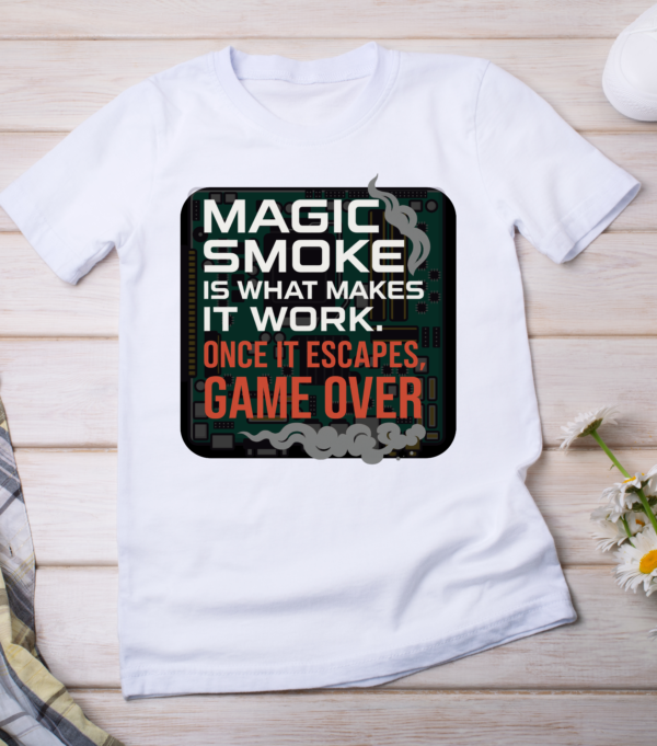 “Magic smoke is what makes it work. Once it escapes, game over.” Classic T-Shirt - Image 2