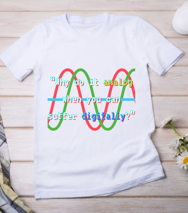 “Why do it analog when you can suffer digitally?” Classic T-Shirt - Image 2