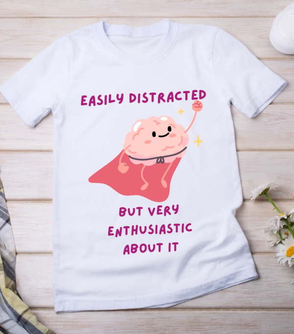 Easily Distracted But Very Enthusiastic About It – Funny ADHD Mental Health T-Shirt Classic T-Shirt - Image 2