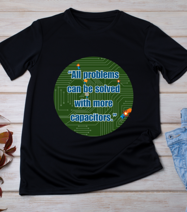 “All problems can be solved with more capacitors.” Classic T-Shirt