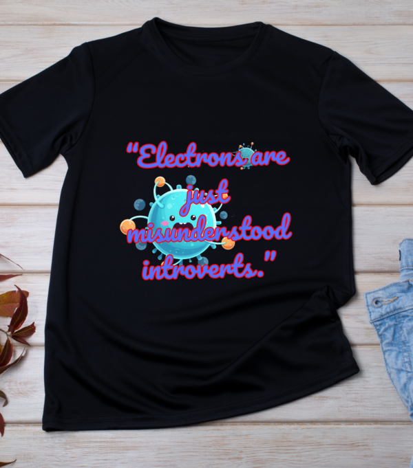 “Electrons are just misunderstood introverts.” Classic T-Shirt