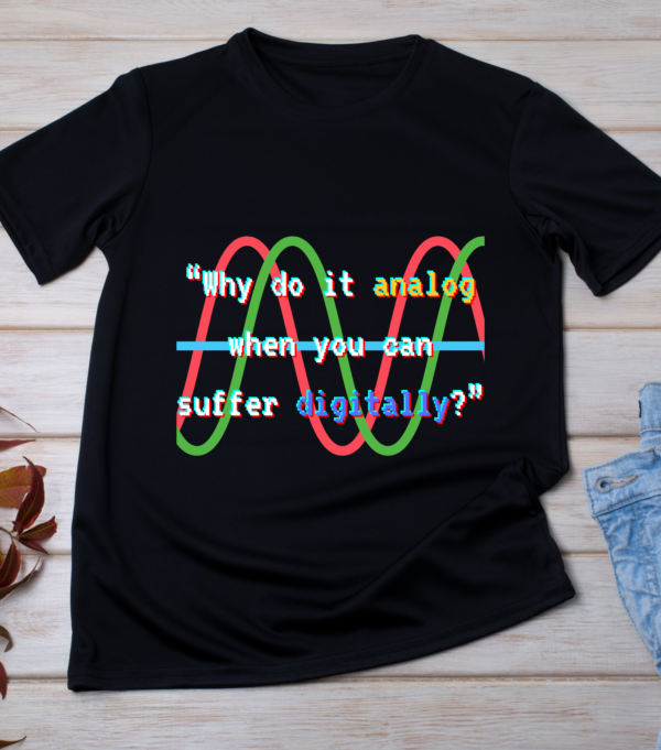 “Why do it analog when you can suffer digitally?” Classic T-Shirt