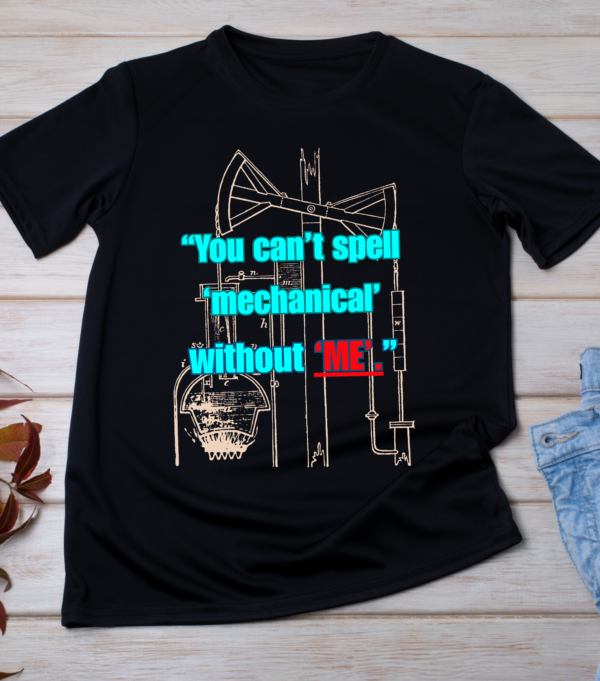 “You can’t spell ‘mechanical’ without ‘ME’.”