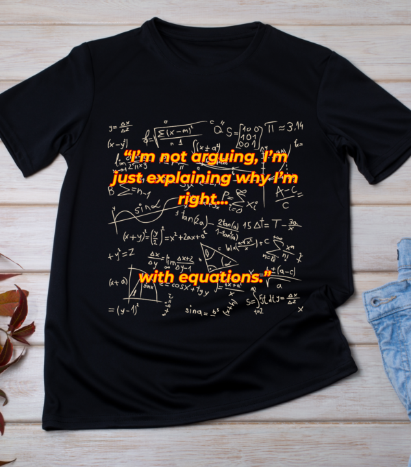 “I’m not arguing, I’m just explaining why I’m right... with equations.” Classic T-Shirt - Image 2