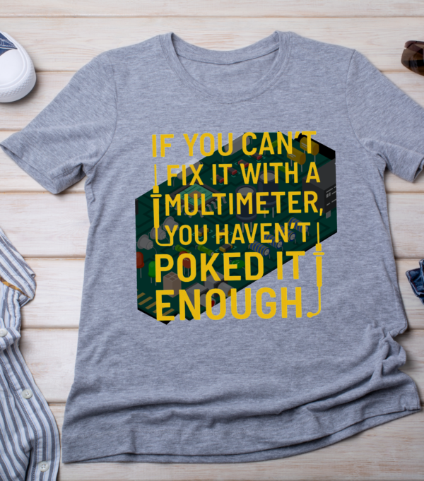 “If you can’t fix it with a multimeter, you haven’t poked it enough.” Classic T-Shirt - Image 4