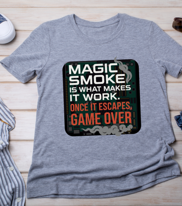 “Magic smoke is what makes it work. Once it escapes, game over.” Classic T-Shirt - Image 3