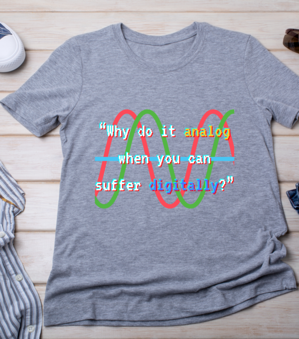 “Why do it analog when you can suffer digitally?” Classic T-Shirt - Image 3