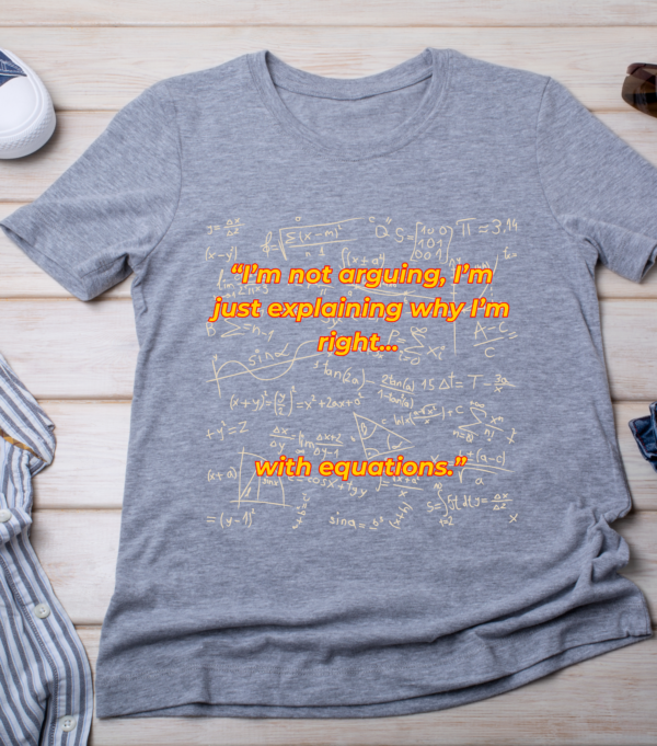 “I’m not arguing, I’m just explaining why I’m right... with equations.” Classic T-Shirt - Image 3