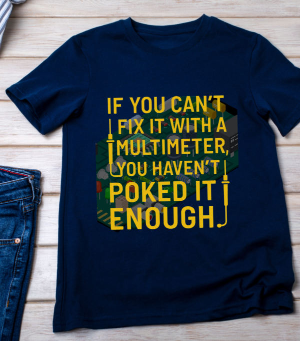 “If you can’t fix it with a multimeter, you haven’t poked it enough.” Classic T-Shirt - Image 5