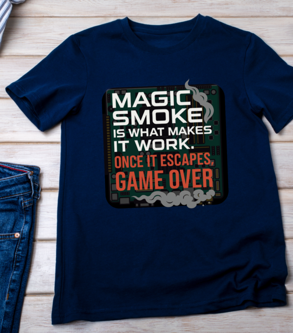 “Magic smoke is what makes it work. Once it escapes, game over.” Classic T-Shirt - Image 4