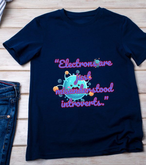“Electrons are just misunderstood introverts.” Classic T-Shirt - Image 4