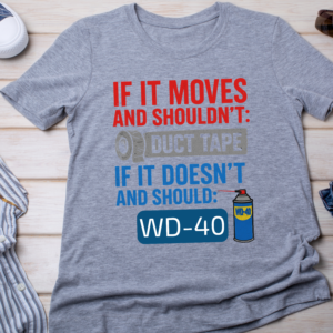 “If it moves and shouldn’t: duct tape. If it doesn’t move and should: WD-40.” Classic T Shirt