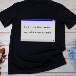 I write code like I live life: one infinite loop at a time.” Classic T-Shirt