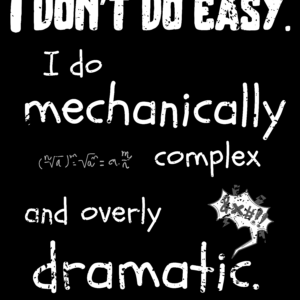 I Don’t Do Easy – Mechanically Complex & Overly Dramatic Engineering Quote | Digital Download PNG